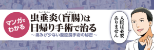 マンガでわかる 虫垂炎（盲腸）は日帰り手術で治る ～痛みが少ない腹腔鏡手術の秘密～